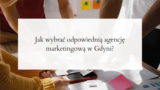 Jak wybrać odpowiednią agencję marketingową w Gdyni?